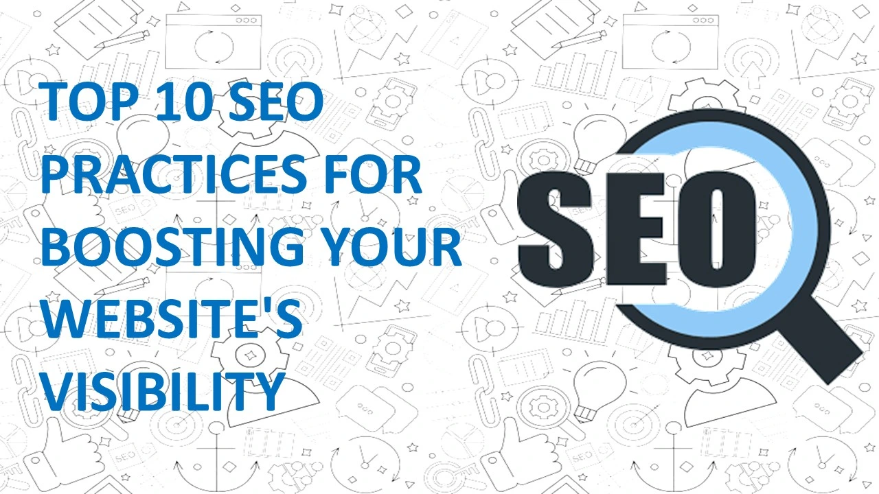 Top 10 SEO Practices for Boosting Your Website's Visibility